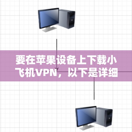 要在苹果设备上下载小飞机VPN,以下是详细的步骤说明 要在苹果设备上下载小飞机VPN,以下是详细的步骤说明
