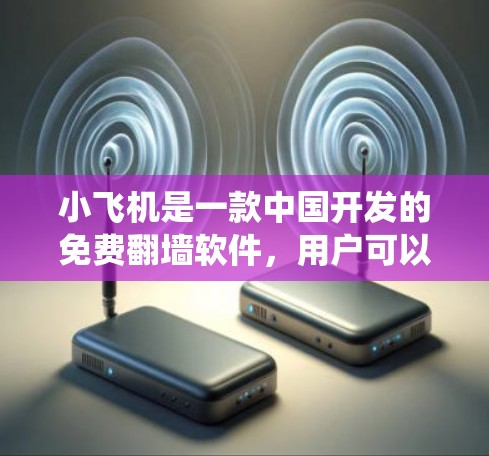 小飞机是一款中国开发的免费翻墙软件,用户可以通过它绕过网络限制访问域名外的网站。虽然小飞机功能简单,但并非官方翻墙工具。以下是关于如何使用小飞机翻墙加速的详细指南 小飞机是一款中国开发的免费翻墙软件,用户可以通过它绕过网络限制访问域名外的网站。虽然小飞机功能简单,但并非官方翻墙工具。以下是关于如何使用小飞机翻墙加速的详细指南