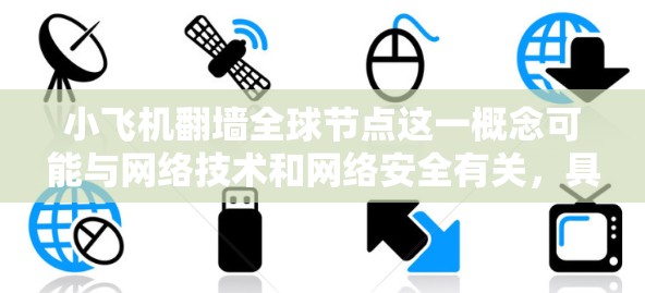 小飞机翻墙全球节点这一概念可能与网络技术和网络安全有关,具体含义可能因上下文而异。以下是一些可能的解释和相关信息 小飞机翻墙全球节点这一概念可能与网络技术和网络安全有关,具体含义可能因上下文而异。以下是一些可能的解释和相关信息