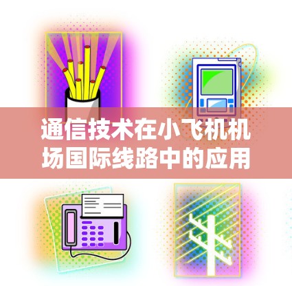 通信技术在小飞机机场<strong>国际线路</strong>中的应用与优化