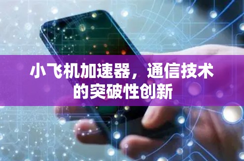 小飞机加速器,通信技术的突破性创新