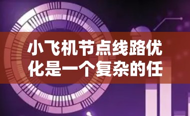 小飞机节点线路优化是一个复杂的任务,涉及多个变量和多种约束条件。以下是一个分步骤的解决方案