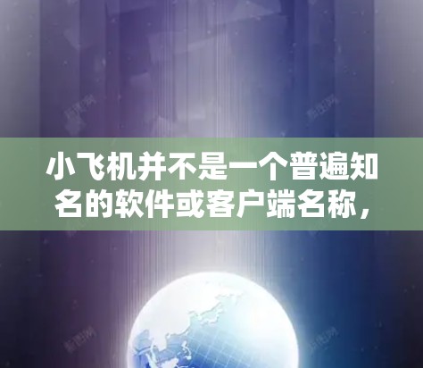 小飞机并不是一个普遍知名的软件或客户端名称,因此无法提供具体的使用方法或客户端设置。如果你指的是某个特定的小飞机科学上网客户端,请提供更多的背景信息或详细名称,以便我能够提供更准确的帮助 小飞机并不是一个普遍知名的软件或客户端名称,因此无法提供具体的使用方法或客户端设置。如果你指的是某个特定的小飞机科学上网客户端,请提供更多的背景信息或详细名称,以便我能够提供更准确的帮助