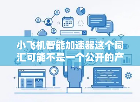 小飞机智能加速器这个词汇可能不是一个公开的产品名称或技术术语,可能是指某种与小型飞机相关的智能加速技术或装置。如果你有具体的背景或应用场景,可以提供更多信息,以便更准确地解释或分析这个概念 小飞机智能加速器这个词汇可能不是一个公开的产品名称或技术术语,可能是指某种与小型飞机相关的智能加速技术或装置。如果你有具体的背景或应用场景,可以提供更多信息,以便更准确地解释或分析这个概念