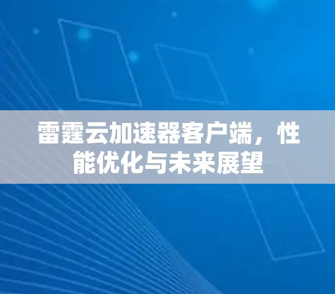 雷霆云加速器客户端,性能优化与未来展望