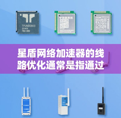 星盾网络加速器的线路优化通常是指通过调整网络设备的配置,优化数据传输路径和网络性能,以提升网络的吞吐量、延迟和稳定性。以下是一些常见的优化方法和步骤