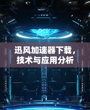 迅风加速器下载,技术与应用分析