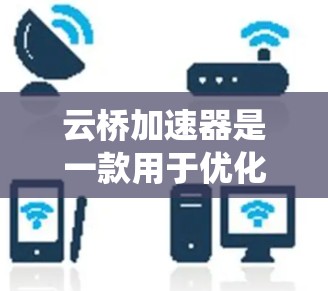 云桥加速器是一款用于优化云服务下载和上传速度的软件,常用于加速云存储、云服务器的访问。梯子软件(通常指梯子网络工具)是一款网络代理工具,用于绕过网络限制