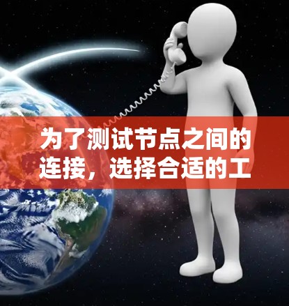 为了测试节点之间的连接,选择合适的工具可以帮助全面了解网络性能和连接状态。以下是根据不同需求推荐的工具和步骤 为了测试节点之间的连接,选择合适的工具可以帮助全面了解网络性能和连接状态。以下是根据不同需求推荐的工具和步骤