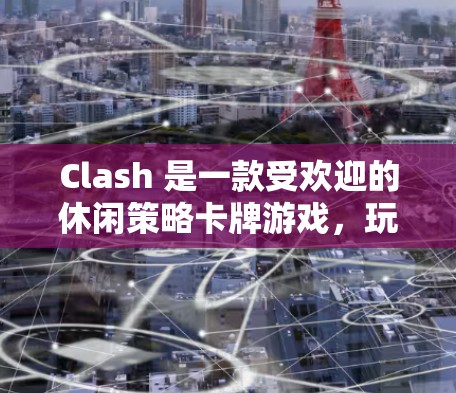 Clash 是一款受欢迎的休闲策略卡牌游戏,玩家通过收集、升级和组合卡牌来制定策略,竞争游戏中的排名。以下是一些关于 Clash 规则设置的基本建议和策略,帮助你更好地优化游戏体验 Clash 是一款受欢迎的休闲策略卡牌游戏,玩家通过收集、升级和组合卡牌来制定策略,竞争游戏中的排名。以下是一些关于 Clash 规则设置的基本建议和策略,帮助你更好地优化游戏体验