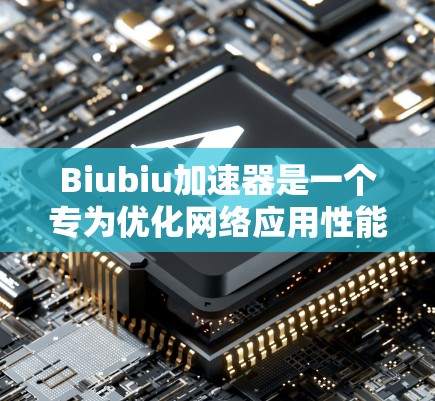 Biubiu加速器是一个专为优化网络应用性能设计的工具,能够显著提升数据传输和网络应用的速度。以下是关于使用Biubiu加速器的详细指南