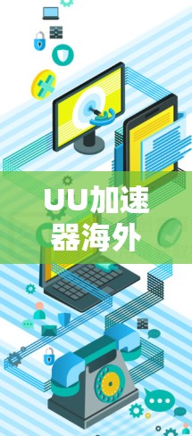 UU加速器海外节点,全球网络性能的新解决方案