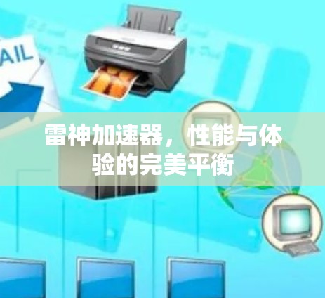 雷神加速器,性能与体验的完美平衡 雷神加速器,性能与体验的完美平衡