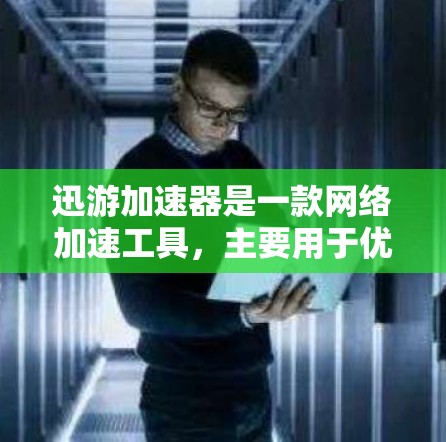 迅游加速器是一款网络加速工具,主要用于优化网络连接速度。以下是下载和安装迅游加速器的步骤 迅游加速器是一款网络加速工具,主要用于优化网络连接速度。以下是下载和安装迅游加速器的步骤
