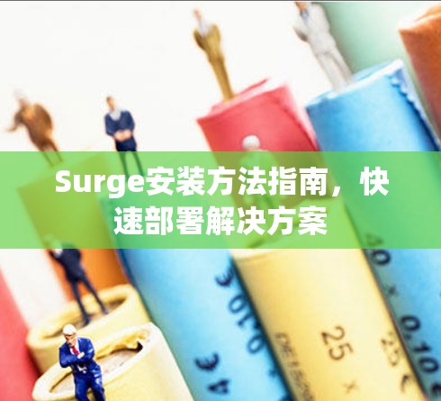 Surge安装方法指南,快速部署解决方案