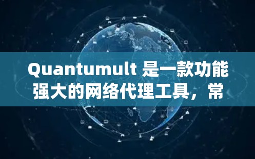 Quantumult 是一款功能强大的网络代理工具,常用于企业级网络流量管理、安全防护和数据统计等场景。以下是配置 Quantumult 代理的一般步骤和注意事项