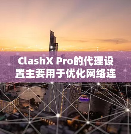 ClashX Pro的代理设置主要用于优化网络连接,提升游戏体验。以下是详细的设置步骤 ClashX Pro的代理设置主要用于优化网络连接,提升游戏体验。以下是详细的设置步骤