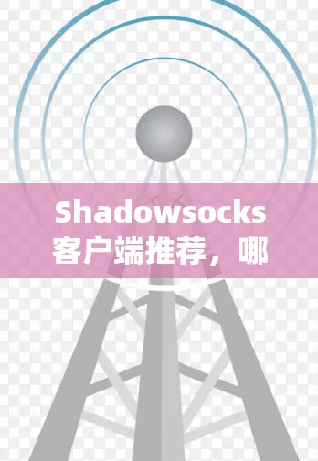 Shadowsocks客户端推荐,哪款适合你?