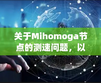 关于Mihomoga节点的测速问题,以下是一些可能的建议和步骤,帮助你测试和优化节点性能