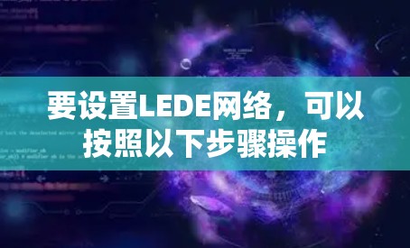 要设置LEDE网络,可以按照以下步骤操作