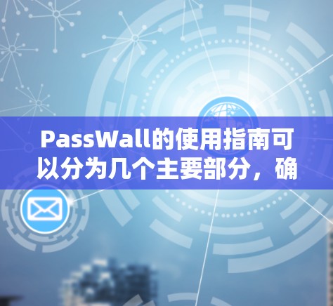 PassWall的使用指南可以分为几个主要部分,确保用户能够顺利使用并保护账户安全。以下是详细的步骤说明