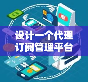 设计一个代理订阅管理平台需要考虑多个方面，以下是一个结构化的解决方案