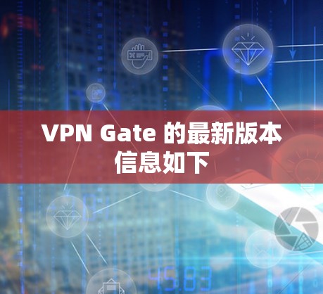 VPN Gate 的最新版本信息如下