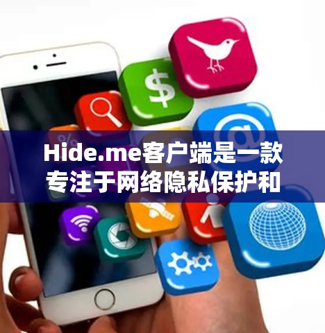 Hide.me客户端是一款专注于网络隐私保护和安全的应用程序,旨在帮助用户保护个人信息不被泄露或追踪。以下是关于Hide.me客户端的详细介绍和使用指南