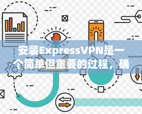 安装ExpressVPN是一个简单但重要的过程,确保您的网络安全和隐私。以下是分步指南