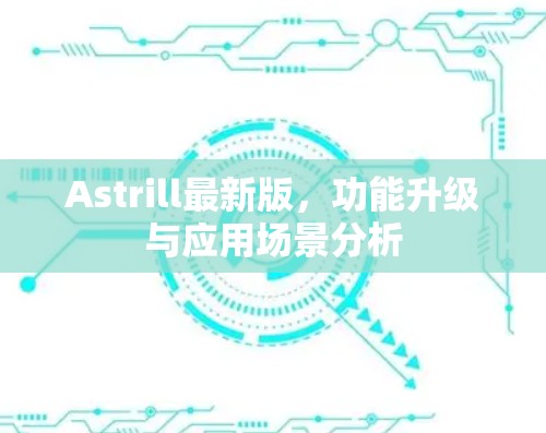 Astrill最新版,功能升级与应用场景分析