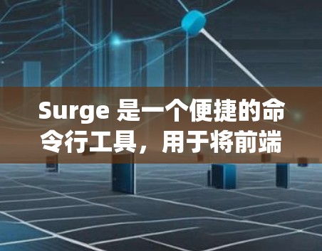 Surge 是一个便捷的命令行工具，用于将前端应用部署到云服务器，特别适合静态网站如 React、Vue 等。以下是使用 Surge 的分步指南