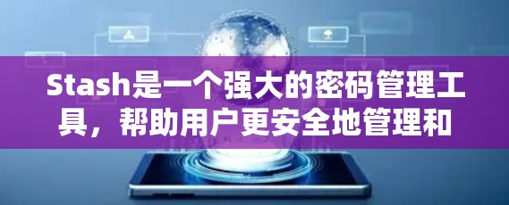 Stash是一个强大的密码管理工具，帮助用户更安全地管理和使用多个账户。以下是使用Stash的步骤指南