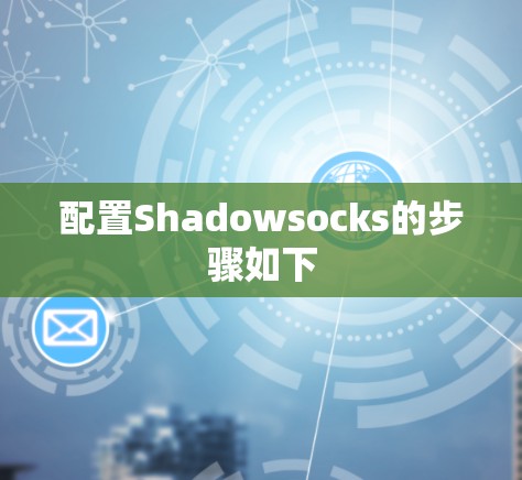 配置Shadowsocks的步骤如下