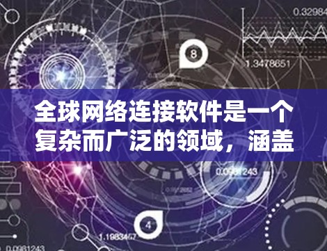 全球网络连接软件是一个复杂而广泛的领域,涵盖了多个方面的技术和应用。以下是对该领域的详细分析和总结 全球网络连接软件是一个复杂而广泛的领域,涵盖了多个方面的技术和应用。以下是对该领域的详细分析和总结