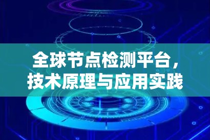 全球节点检测平台,技术原理与应用实践 全球节点检测平台,技术原理与应用实践