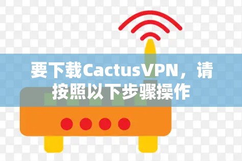 要下载CactusVPN,请按照以下步骤操作 要下载CactusVPN,请按照以下步骤操作