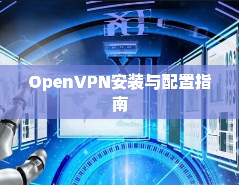 OpenVPN安装与配置指南 OpenVPN安装与配置指南