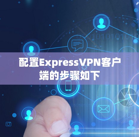 配置ExpressVPN客户端的步骤如下