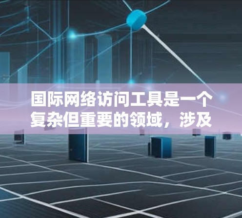 国际网络访问工具是一个复杂但重要的领域,涉及多种技术和策略来确保数据的安全、隐私和可靠传输。以下是国际网络访问工具的详细分类和应用场景 国际网络访问工具是一个复杂但重要的领域,涉及多种技术和策略来确保数据的安全、隐私和可靠传输。以下是国际网络访问工具的详细分类和应用场景