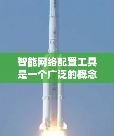 智能网络配置工具是一个广泛的概念,涵盖了多种功能和技术,旨在自动化或智能化地配置和管理网络环境。以下是对这些工具的分类、特点、适用场景及其优缺点的详细分析