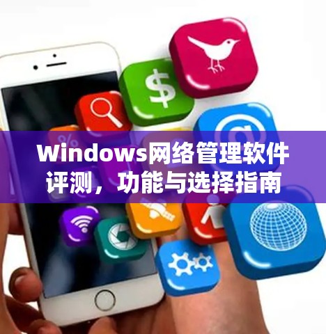 Windows网络管理软件评测，功能与选择指南