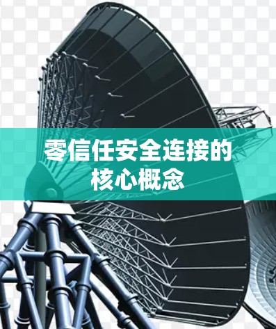 零信任安全连接的核心概念 零信任安全连接的核心概念