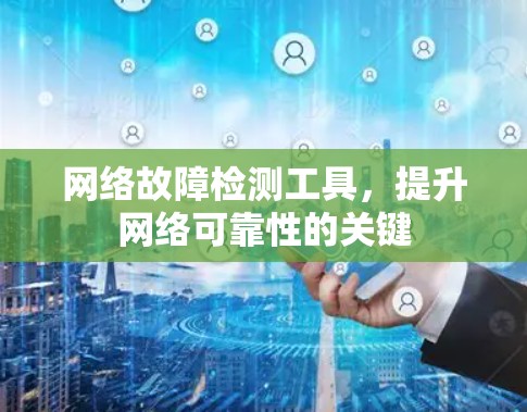 网络故障检测工具，提升网络可靠性的关键