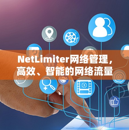 NetLimiter网络管理，高效、智能的网络流量管理方案