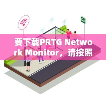要下载PRTG Network Monitor,请按照以下步骤操作