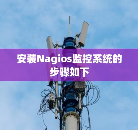安装Nagios监控系统的步骤如下