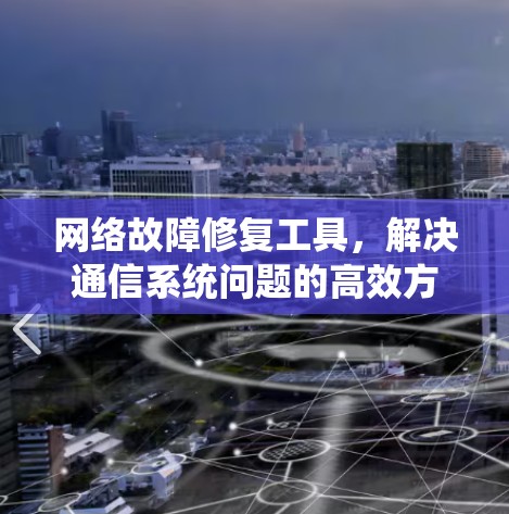 网络故障修复工具，解决通信系统问题的高效方法