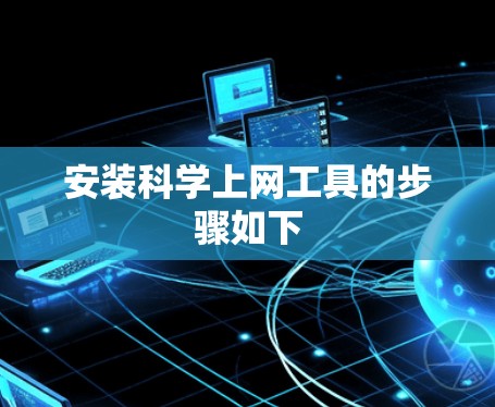 安装科学上网工具的步骤如下