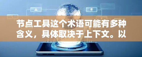 节点工具这个术语可能有多种含义,具体取决于上下文。以下是一些可能的解释和相关工具的最新版本 节点工具这个术语可能有多种含义,具体取决于上下文。以下是一些可能的解释和相关工具的最新版本