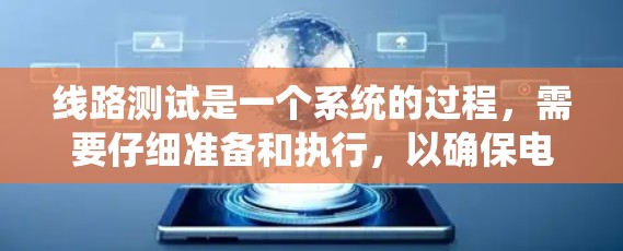 线路测试是一个系统的过程,需要仔细准备和执行,以确保电路的稳定性和可靠性。以下是针对线路测试的分步说明 线路测试是一个系统的过程,需要仔细准备和执行,以确保电路的稳定性和可靠性。以下是针对线路测试的分步说明